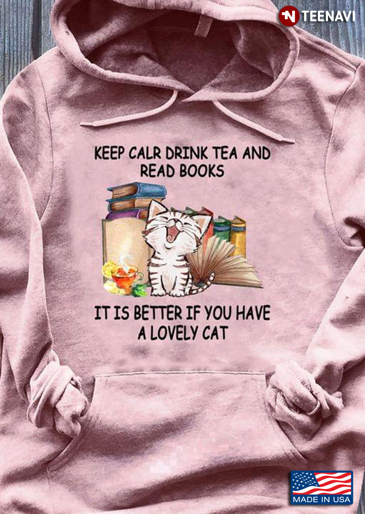 Lovely Kitten Keep Calr Drink Tea and Read Books It is Better If You Have A Lovely Cat