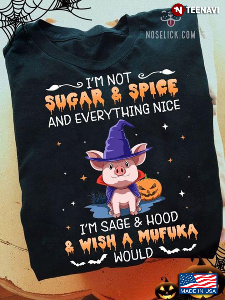 Halloween Witch Pig I'm Not Sugar & Spice and Everything Nice I'm Sage & Hood & Wish A Mufuka Would