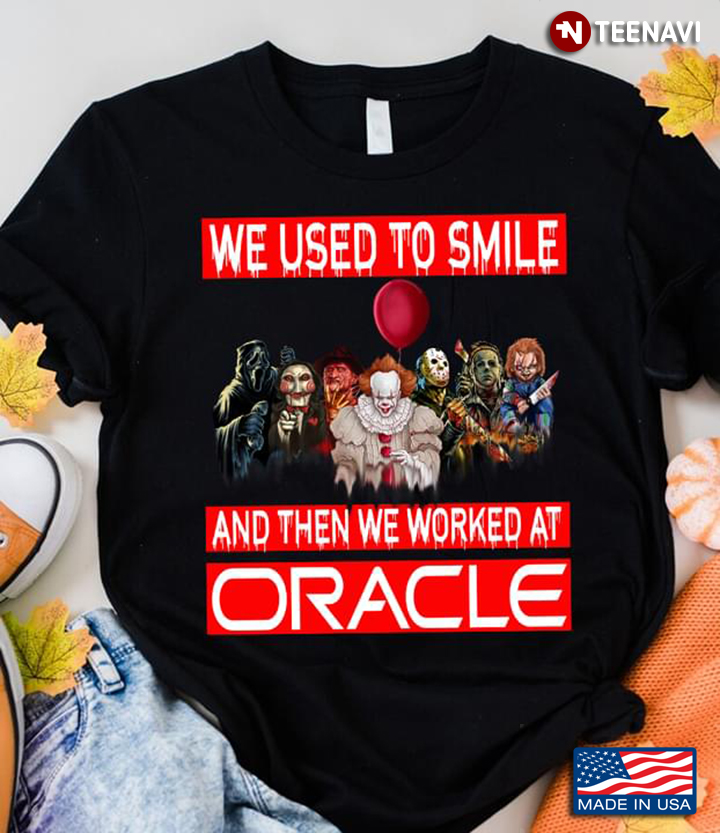 Horror Movie Characters We Used To Smile And Then We Worked At Oracle Happy Halloween
