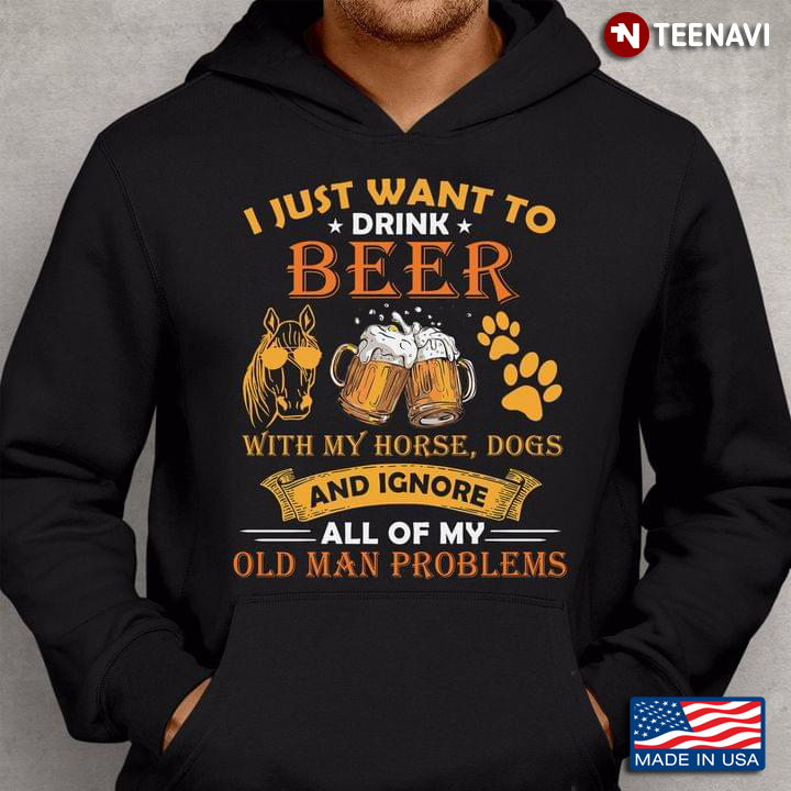 I Just Want To Drink Beer With My Horse Dogs and Ignore All of My Old Man Problems