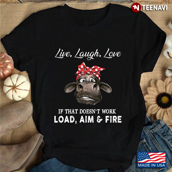 Funny Cow Live Laugh Love If That Doesn't Work Load Aim and Fire