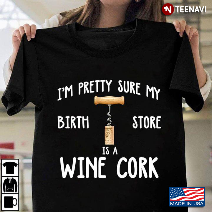 I'm Pretty Sure My Birth Store is A Wine Cork