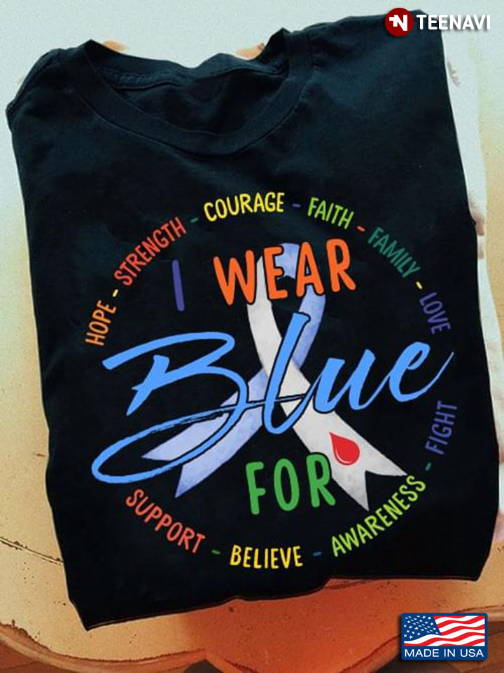 I Wear Blue for Hope Strength Courage Faith Family Love Support Believe Awareness Fight