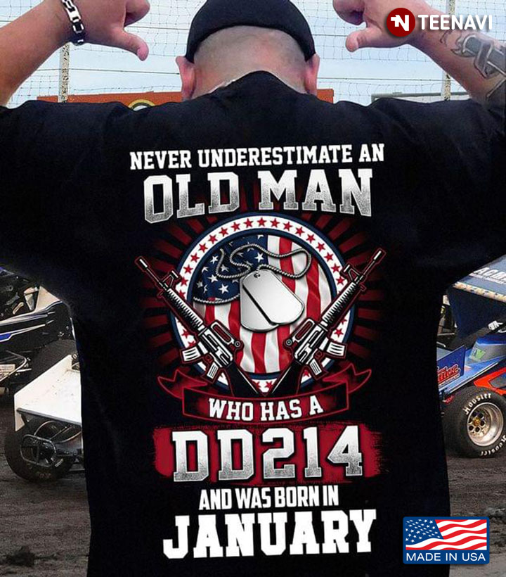 Never Underestimate An Old Man Who Has A DD214 And Was Born In January