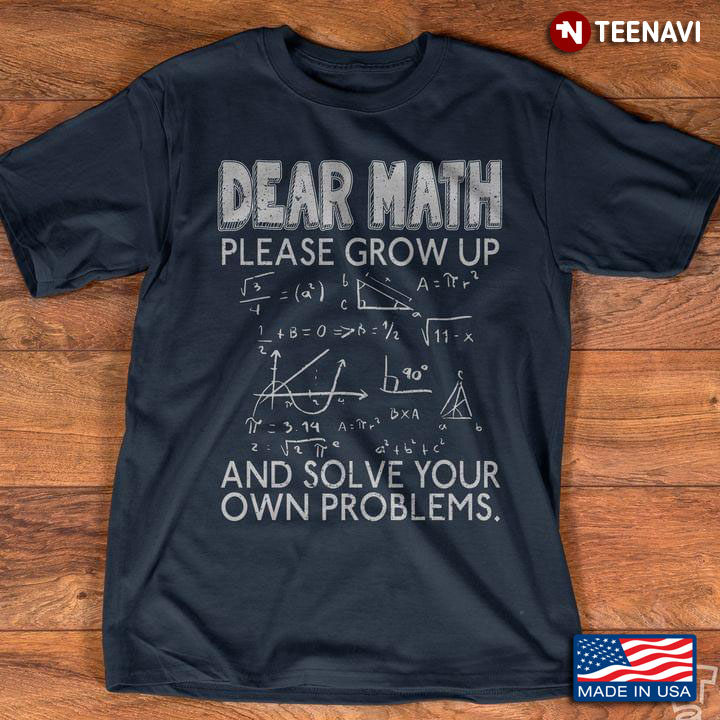 Dear Math Please Grow Up and Solve Your Own Problems