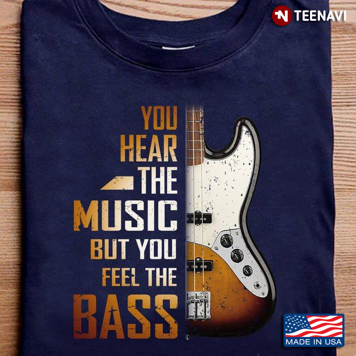 Bass Guitarist You Hear The Music But You Feel The Bass