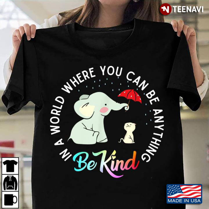 In A World Where You Can Be Anything Be Kind Lovely Elephant and Cat