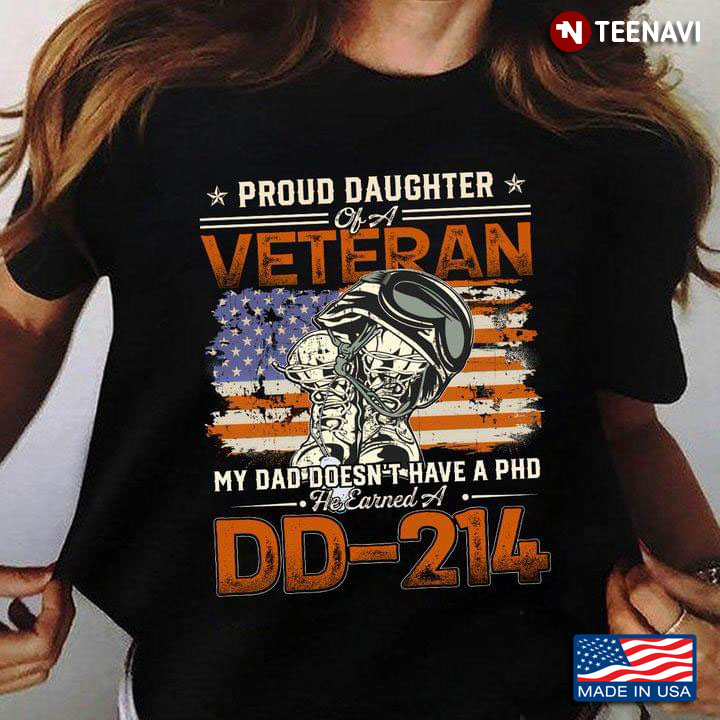 Proud Daughter of A Veteran My Dad Doesn't Have A PHD He Earned A DD-214 Air Force Veteran