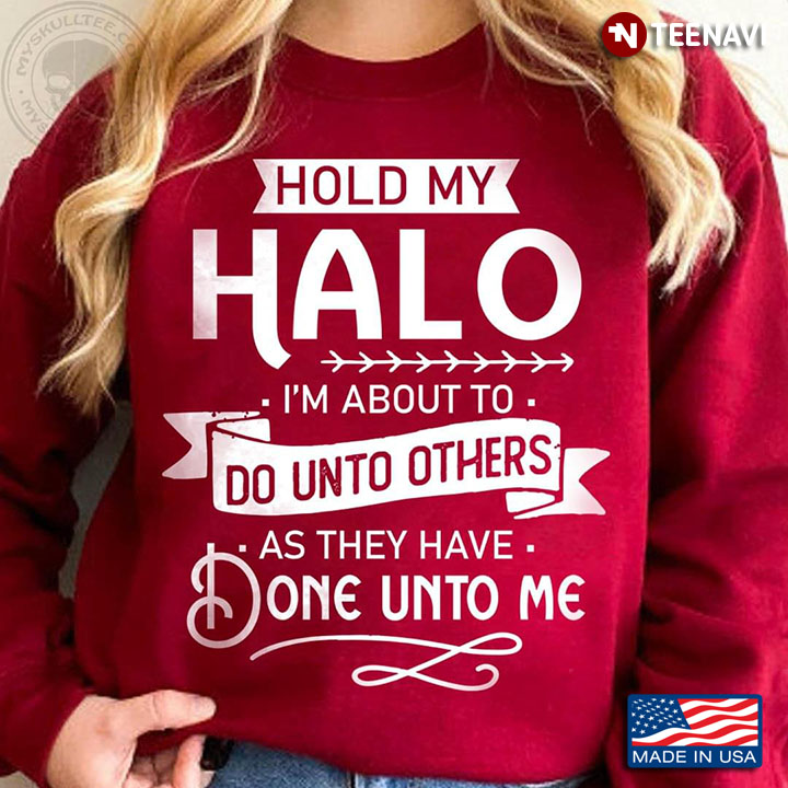 Hold My Halo I'm About To Do Unto Others As They Have Done Unto Me