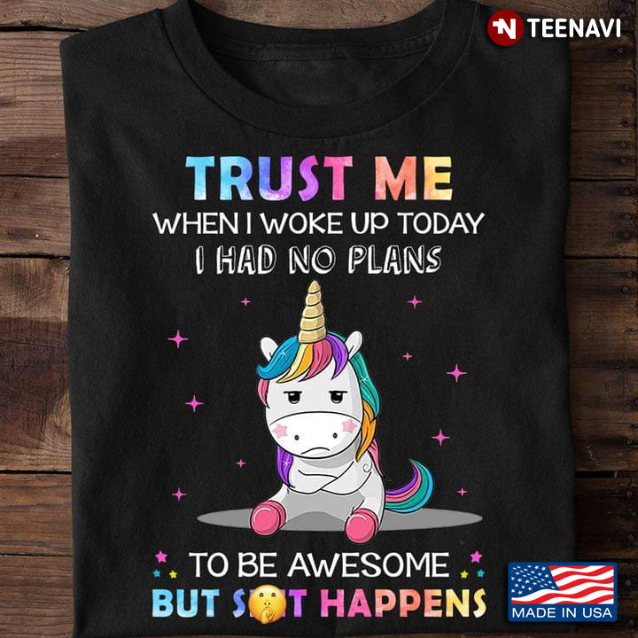 Grumpy Unicorn Trust Me When I Woke Up Today I Had No Plans To Be Awesome But Shit Happens