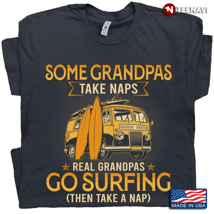 Some Grandpas Take Naps Real Grandpas Go Surfing Then Take A Nap