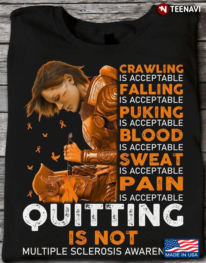 Crawling is Acceptable Falling is Acceptable Quitting is Not Multiple Sclerosis Awareness