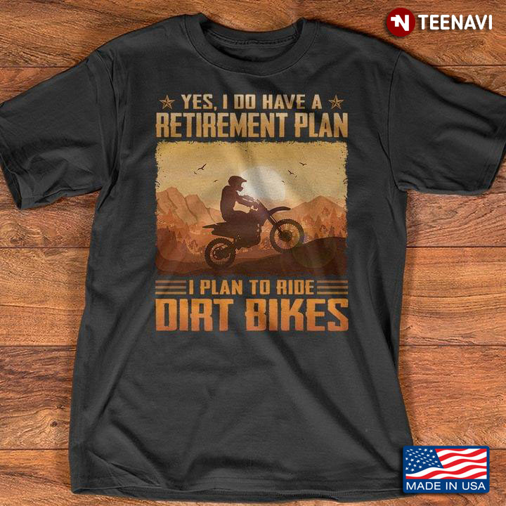 Mountain Biker Yes I Do Have A Retirement Plan I Plan To Ride Dirt Bikes