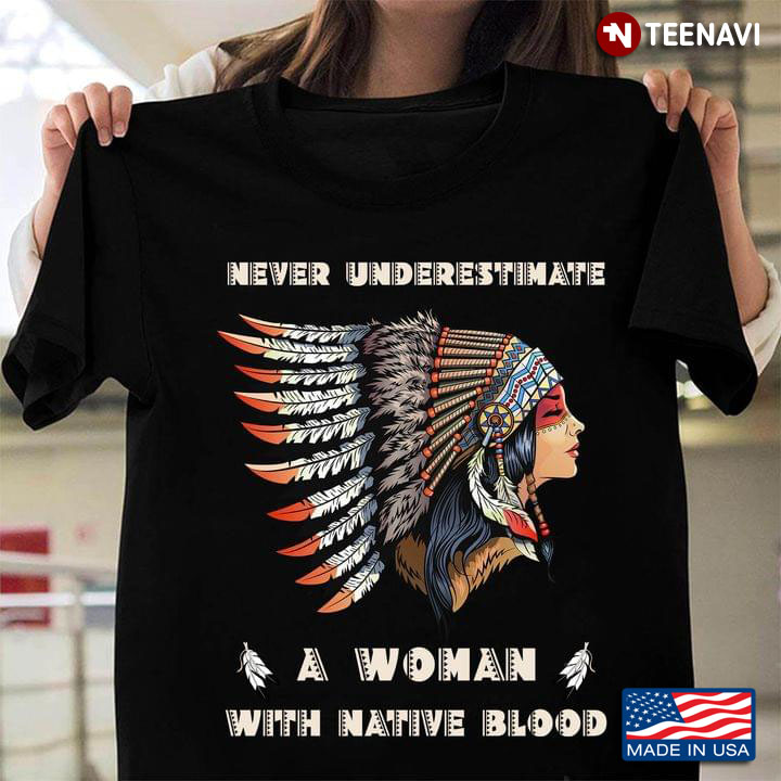 Never Underestimate A Woman With Native Blood