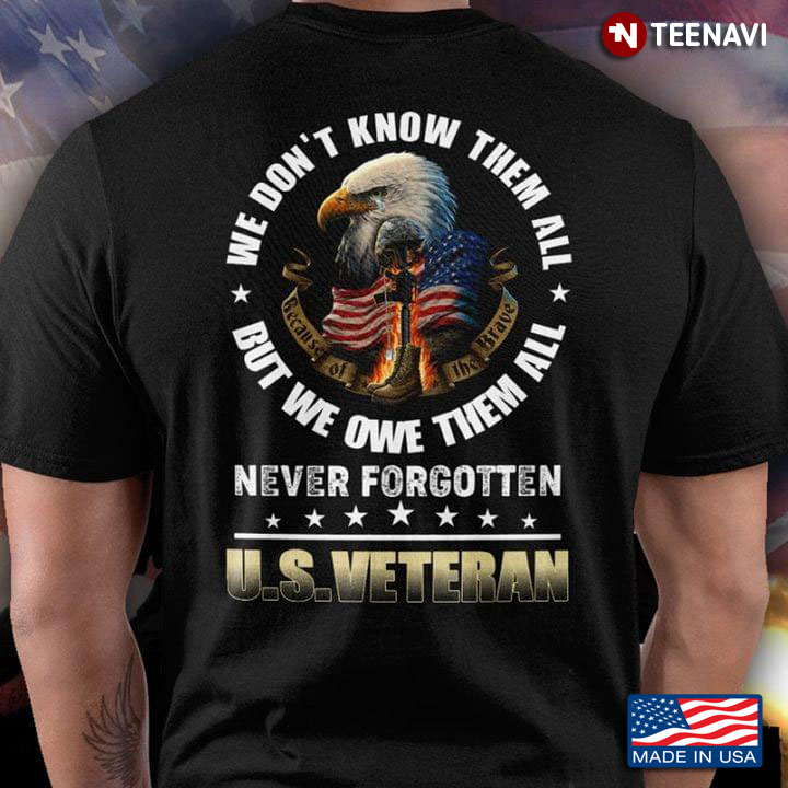 We Don’t Know Them All But We Owe Them All Never Forgotten US Veteran