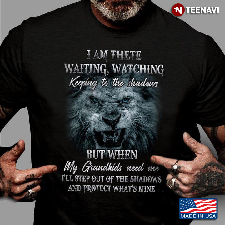 Lion I Am There Waiting Watching Keeping To The Shadows But When My Grandkids Need Me