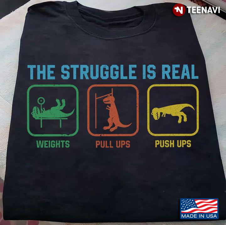 Workout T-Rex The Struggle is Real Weight Pull Ups Push Ups