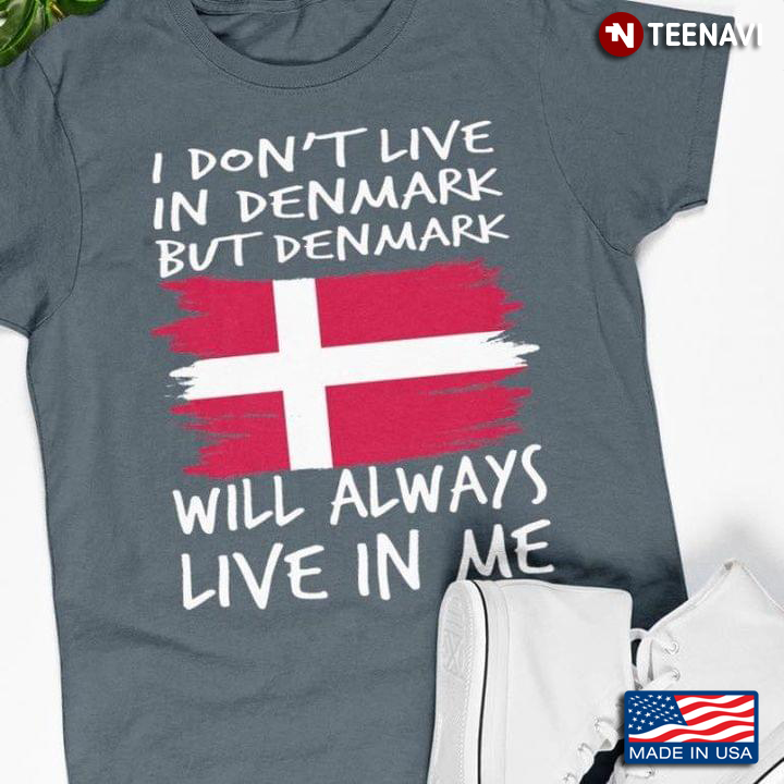 I Don't Live In Denmark But Denmark Will Always Live In Me