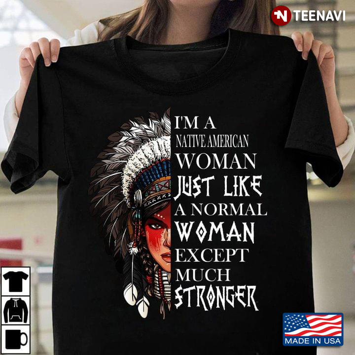 I'm A Native American Woman Just Like A Normal Woman Except Much Stronger