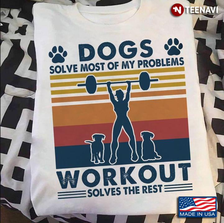 Dogs Solve Most of My Problems Workout Solves The Rest Vintage