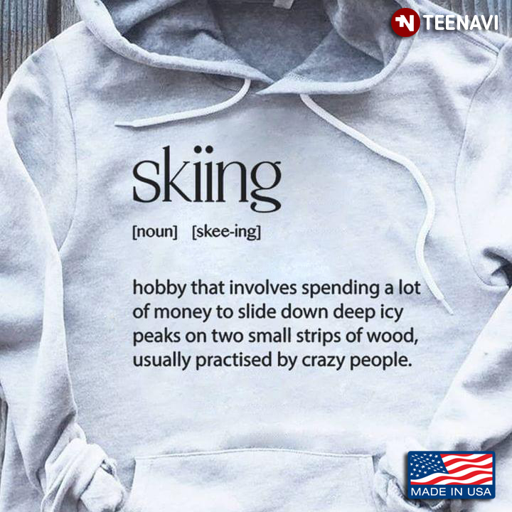 Skiing Funny Definition Hobby That Involves Spending A Lot of Money To Slide Down Deep Icy