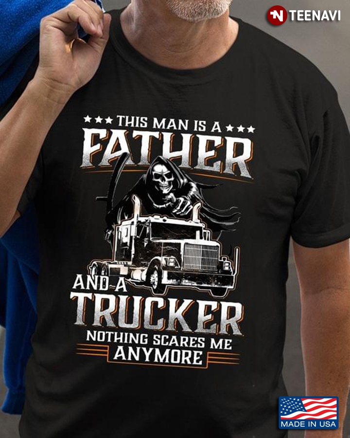 The Death This Man is A Father and A Trucker Nothing Scares Me Anymore