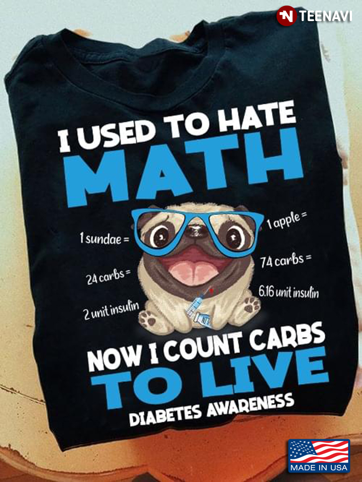 Funny Pug I Used To Hate Math Now I Count Carbs To Live Diabetes Awareness