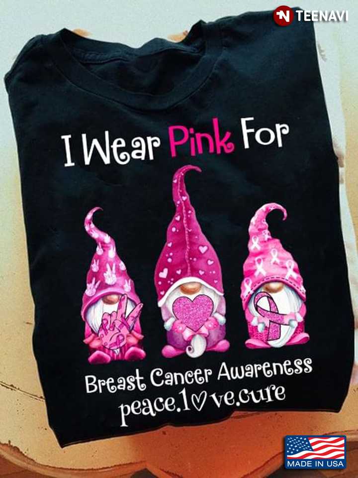 Lovely Gnomes I Wear Pink Breast Cancer Awareness Breast Cancer Awareness Peace Love Cure
