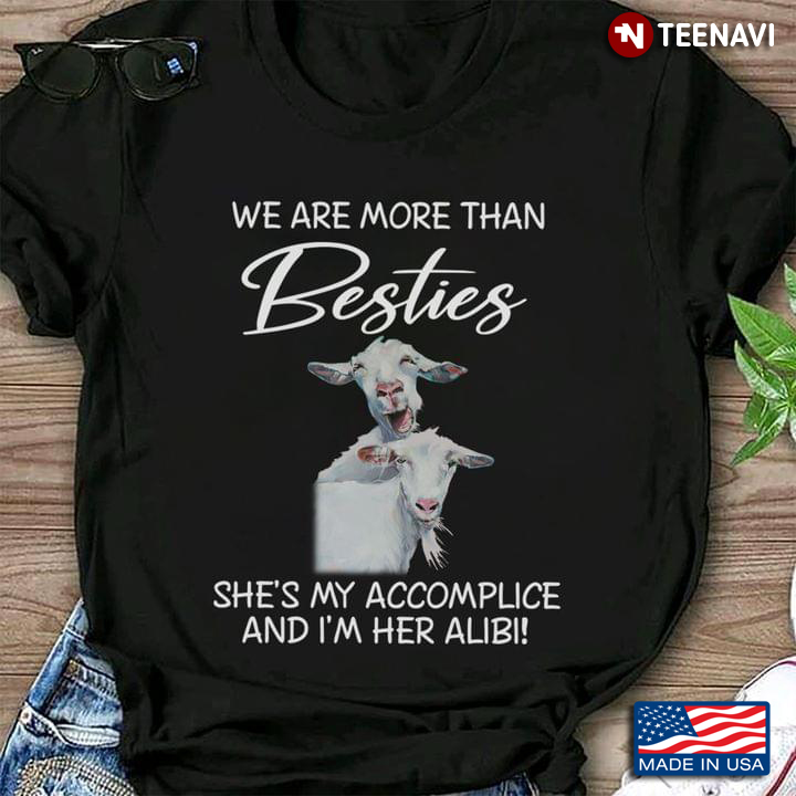 Funny Goats We Are More Than Besties She's My Accomplice and I'm Her Alibi