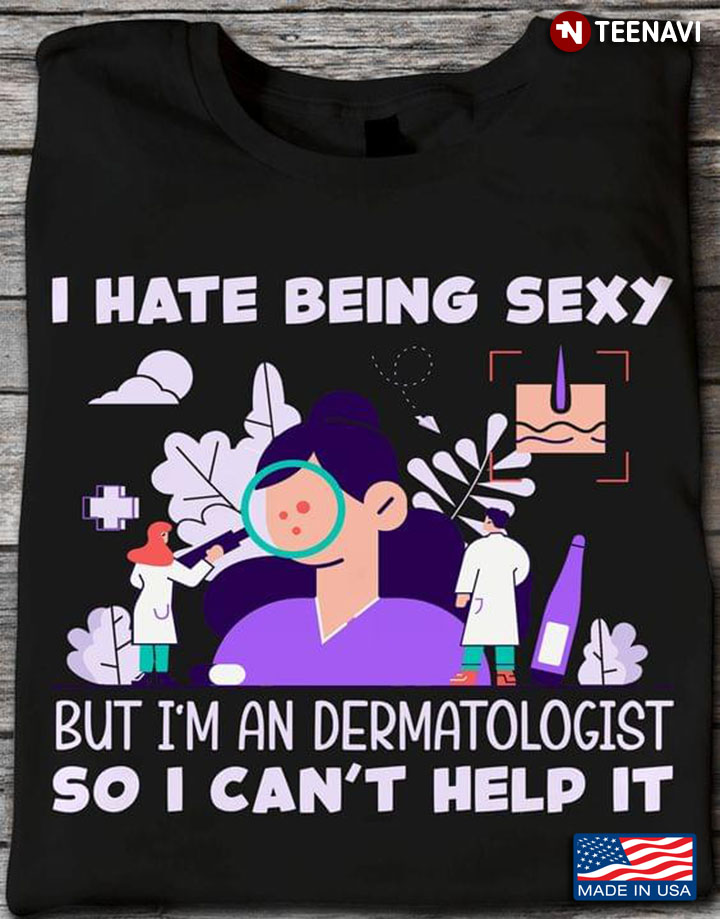 I Hate Being Sexy But I'm An Dermatologist So I Can't Help It