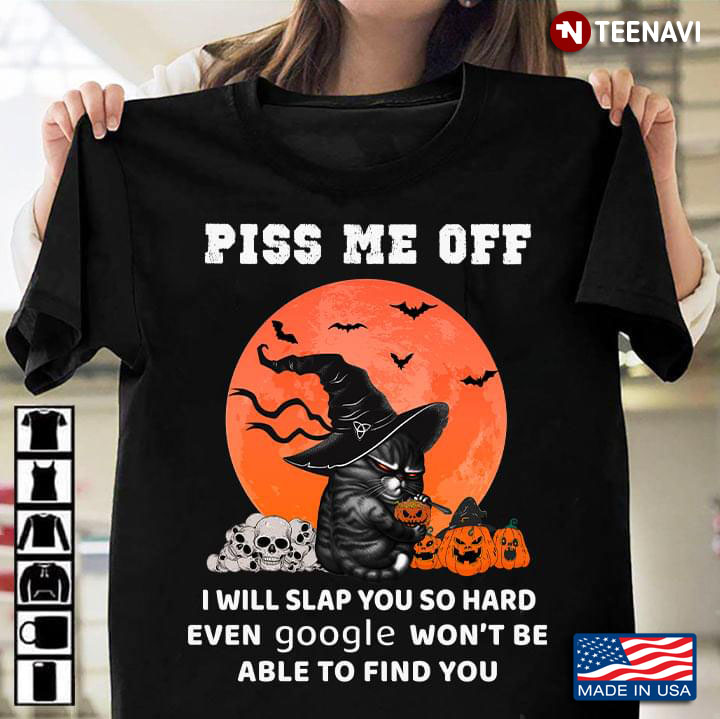 Cat Witch Piss Me Off I Will Slap You So Hard Even Google Won't Be Able To See You for Halloween
