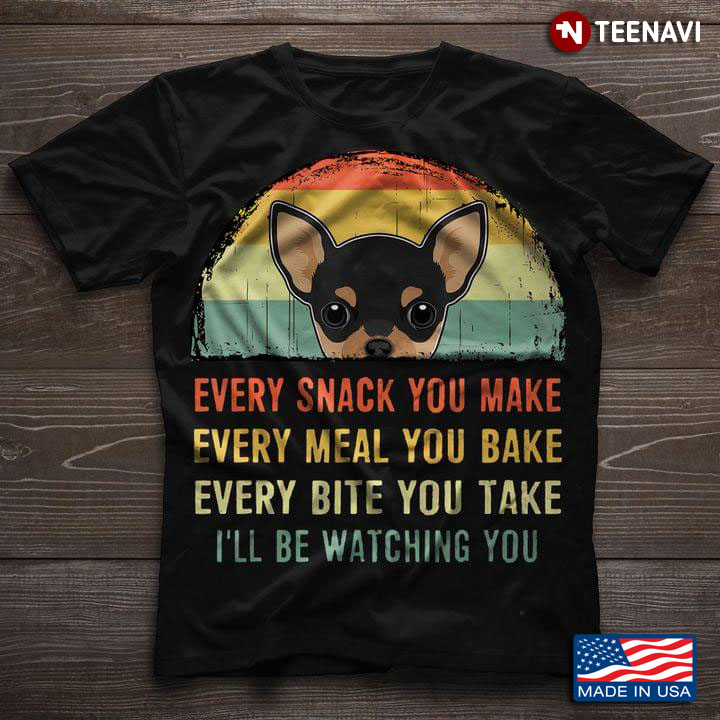 Vintage Chihuahua Every Snack You Made Every Meal You Bake Every Bite You Take I'll Be Watching You