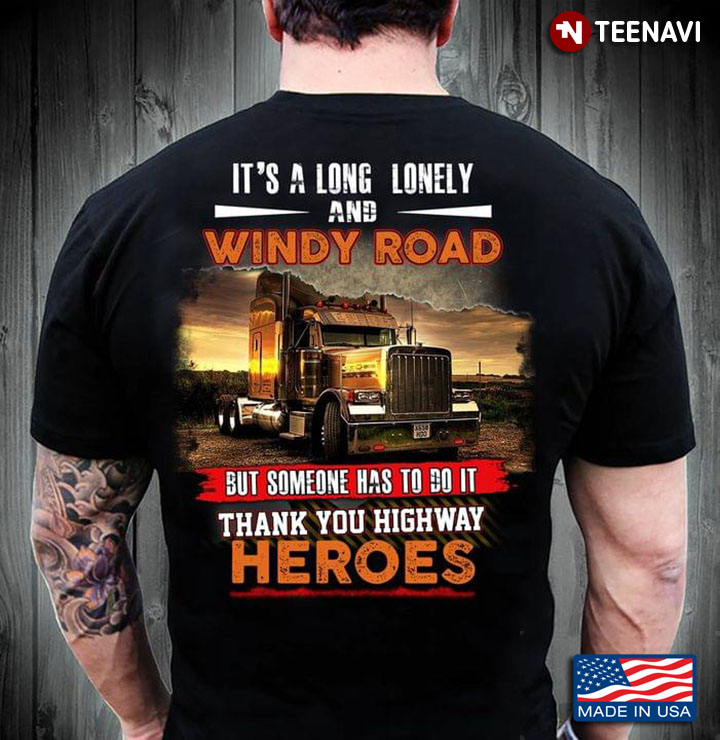 It's A Long Lonely And Windy Road But Someone Has To Do It Thank You Highway Heroes for Truckers