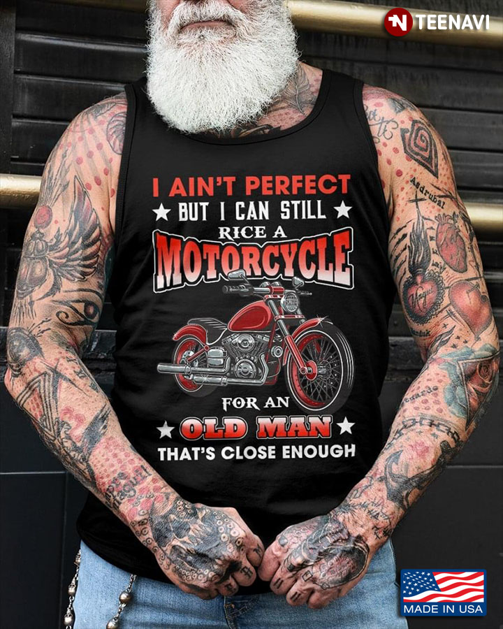 I Ain't Perfect But I Can Still Rice A Motorcycle For An Old Man That's Close Enough for Motorbiker