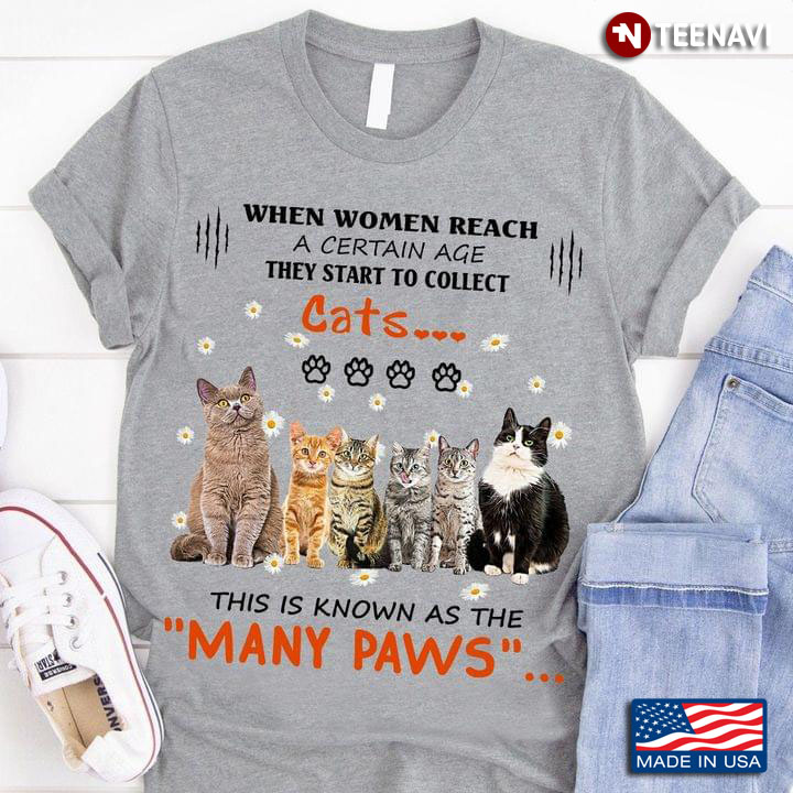 When Women Reach A Certain Age They Start To Collect Cats This Is Known As The Many Paws