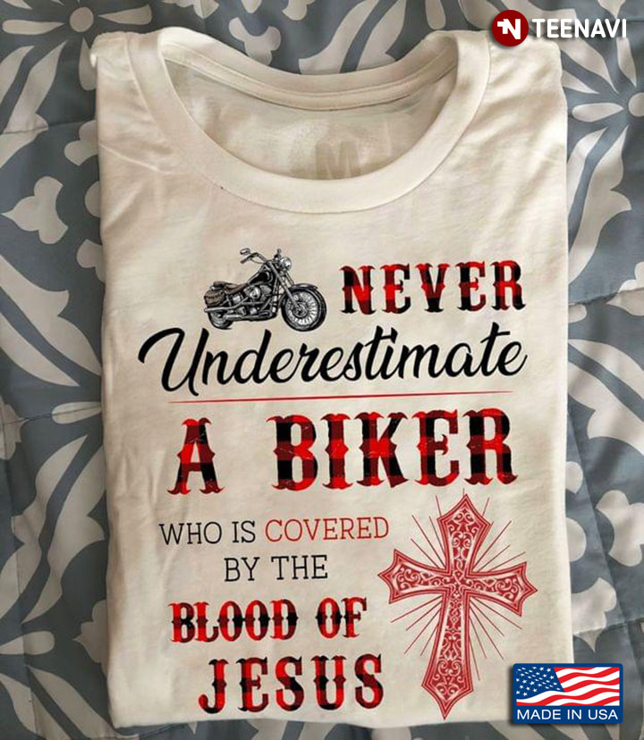 Never Underestimate A Biker Who Is Covered By The Blood Of Jesus