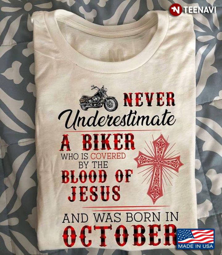 Never Underestimate A Biker Who Is Covered By The Blood Of Jesus And Was Born In October