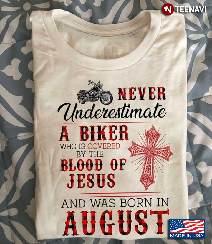 Never Underestimate A Biker Who Is Covered By The Blood Of Jesus And Was Born In August
