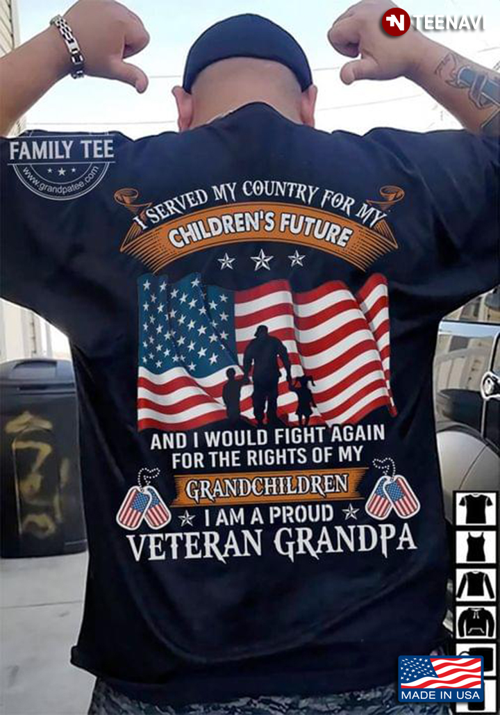 Veteran Grandpa I Served My Country For My Childen's Future And I Would Fight Again For The Rights