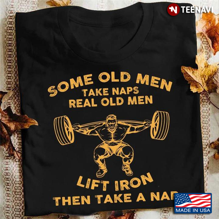 Some Old Men Take Naps Real Old Men Lift Iron Then Take A Nap for Weightlifter