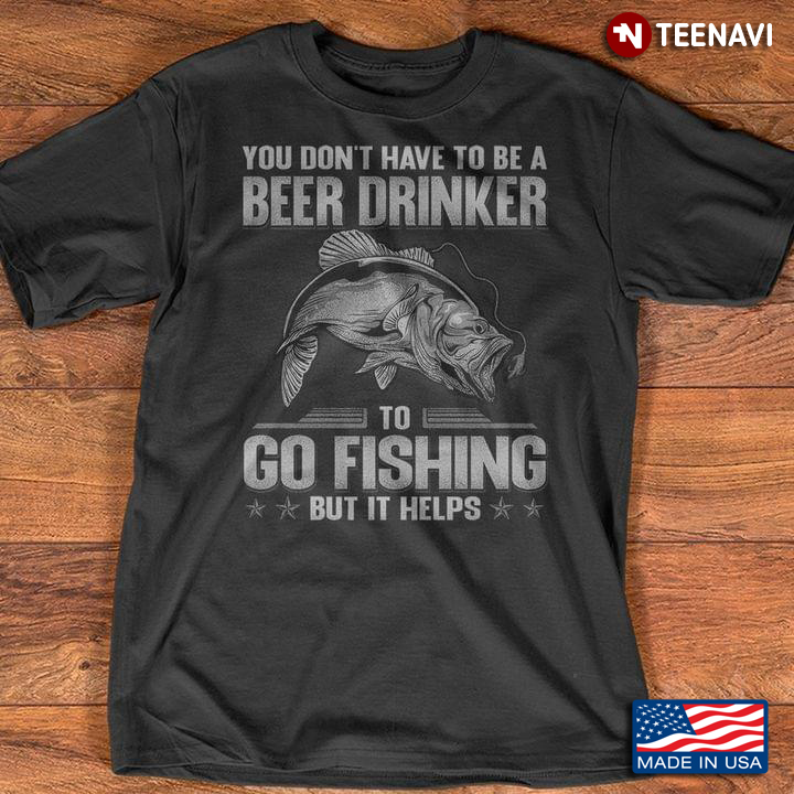 You Don't Have To Be A Beer Drinker To Go Fishing But It Helps for Fishing Lovers