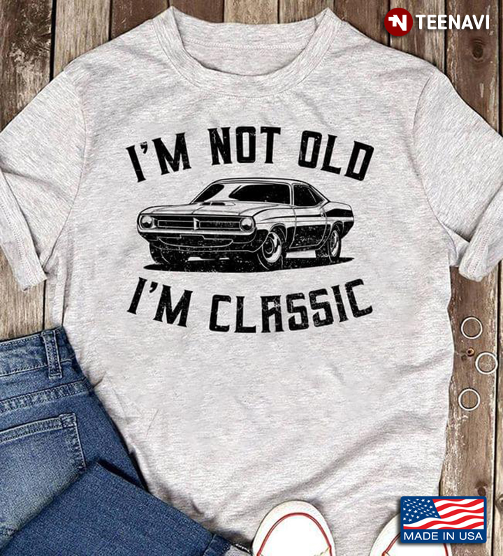 Muscle Car I'm Not Old I'm Classic for Car Lovers