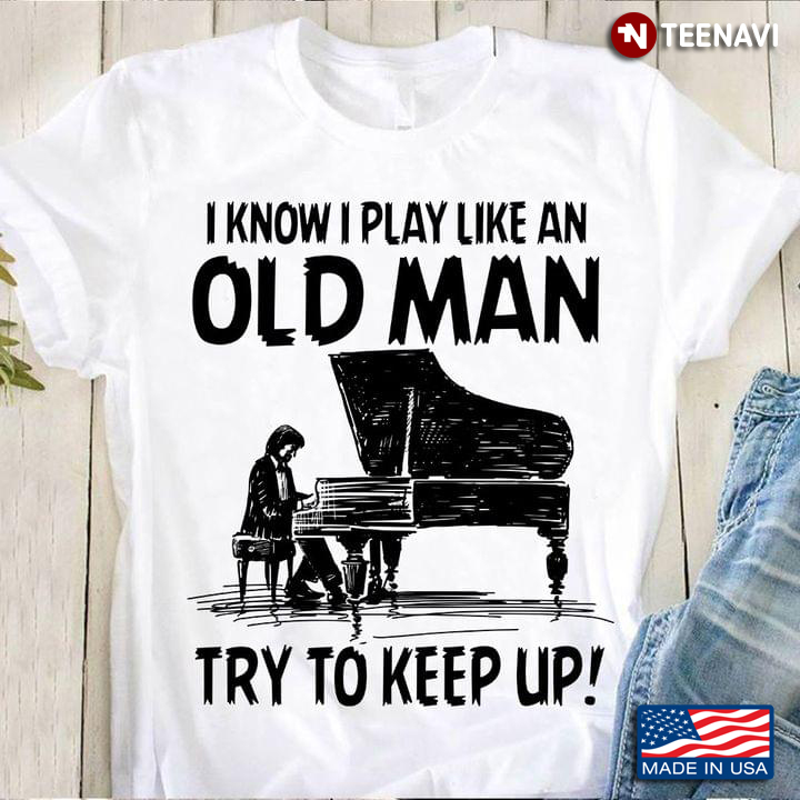 Piano Playing I Know I Play Like An Old Man Try To Keep Up for Pianist