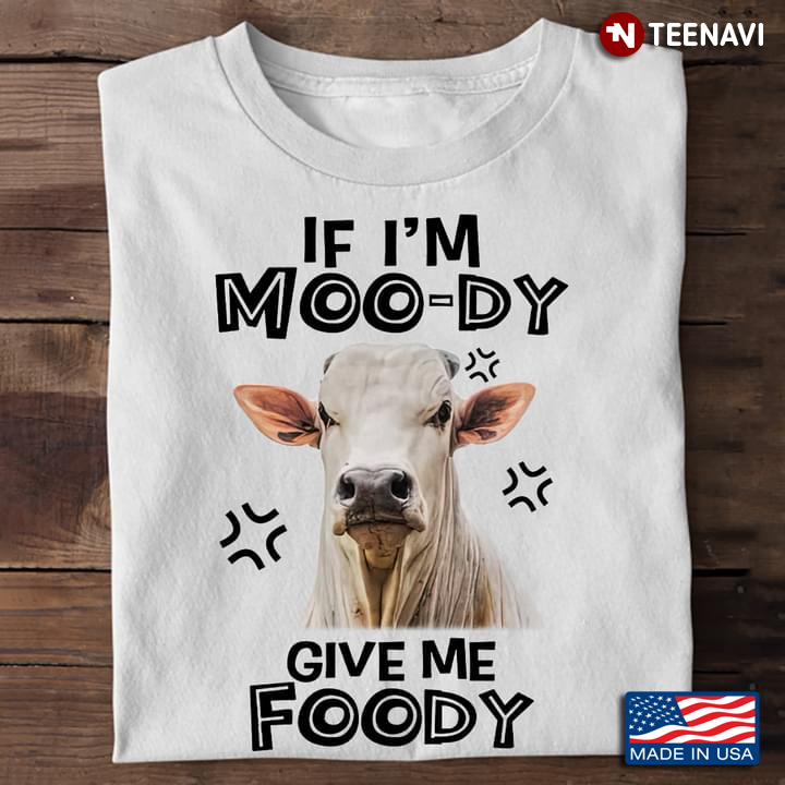 Funny Cow If I'm Moo-dy Give Me Foody for Animal Lovers