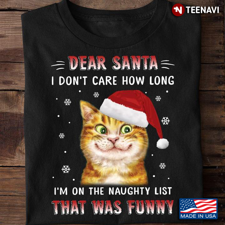 Funny Cat Dear Santa I Don't Care How Long I'm On The Naughty List That Was Funny for Christmas