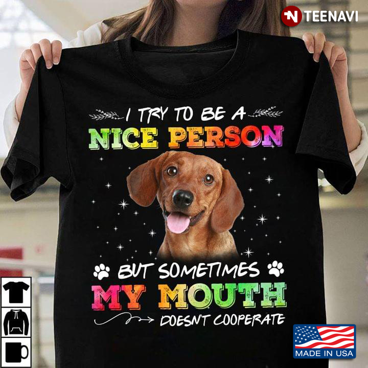 Dashchund I Try To Be A Nice Person But Sometimes My Mouth Doesn't Cooperate for Dog Lovers