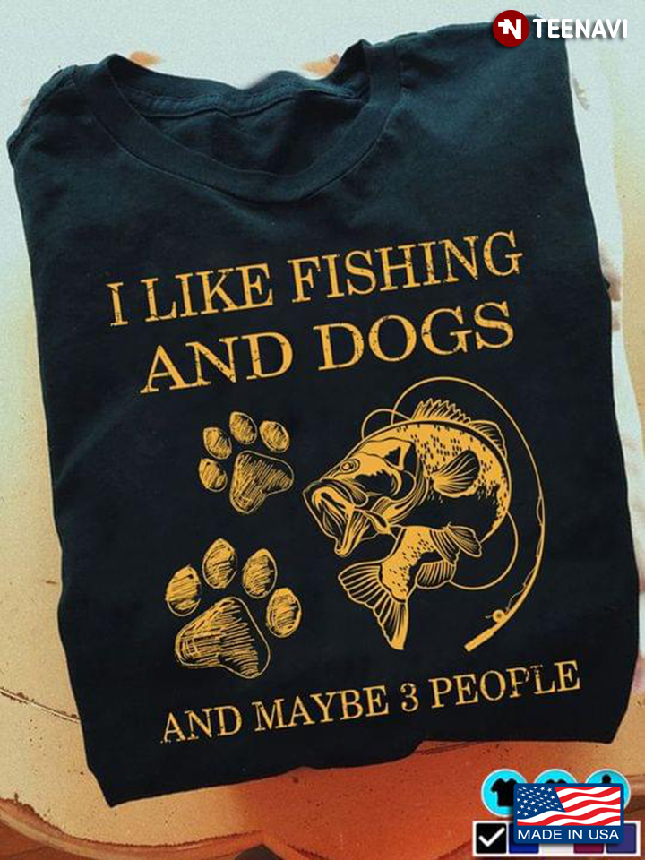 I Like Fishing And Dogs And Maybe 3 People for Dog Lovers