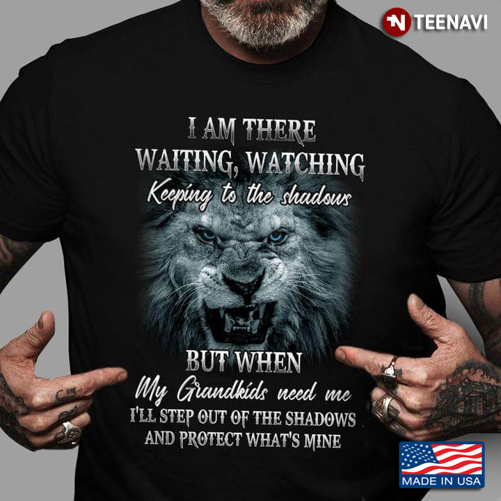 Lion I Am There Waiting Watching Keeping To The Shadows But When My Grandkids Need Me