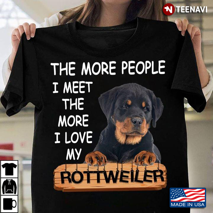 The More People I Meet The More I Love My Rottweiler for Dog Lovers