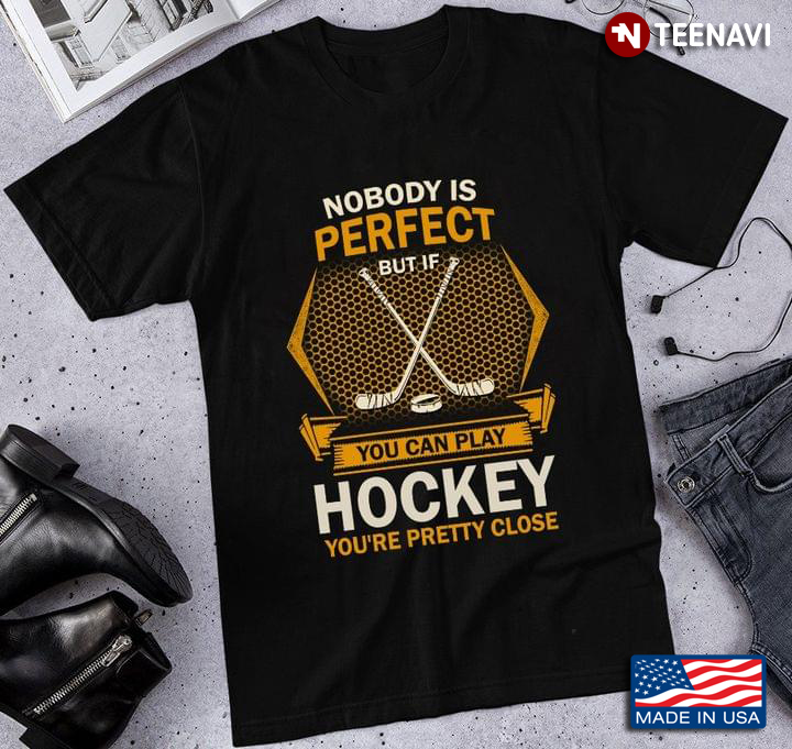 Nobody Is Perfect But If You Can Play Hockey You're Pretty Close for Hockey Fan